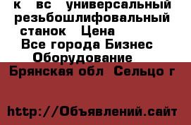 5к823вс14 универсальный резьбошлифовальный станок › Цена ­ 1 000 - Все города Бизнес » Оборудование   . Брянская обл.,Сельцо г.